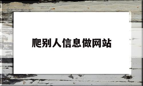 爬别人信息做网站(抓取别人网站数据犯法吗)