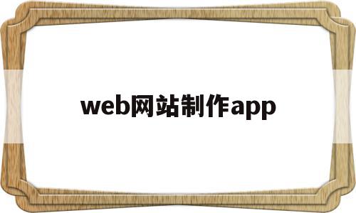 web网站制作app(web网站制作软件有哪些)