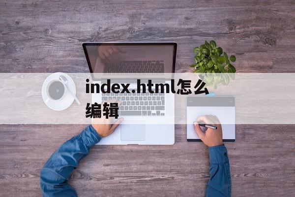 index.html怎么编辑的简单介绍