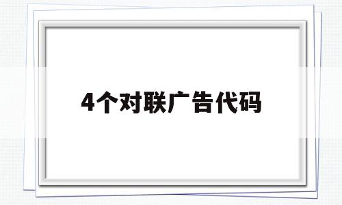 4个对联广告代码(4个对联广告代码是什么),4个对联广告代码(4个对联广告代码是什么),4个对联广告代码,第1张