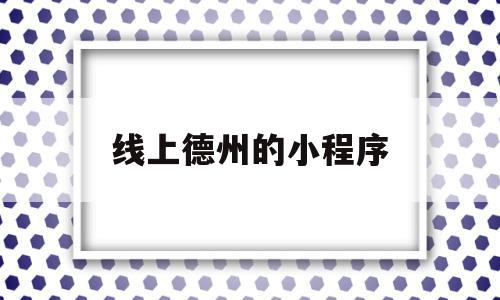 线上德州的小程序(谁推荐一个线上德州平台给我)