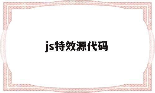 js特效源代码(js特效网站有哪些)