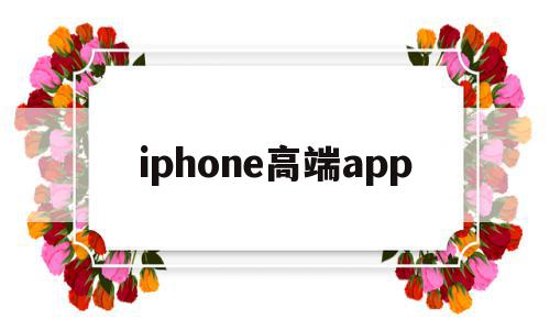 iphone高端app(iPhone高端市场占有率)