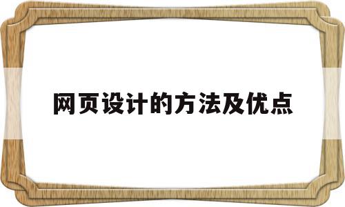 网页设计的方法及优点(网页设计的方法及优点有哪些)