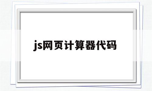 js网页计算器代码(js网页计算器代码怎么用)