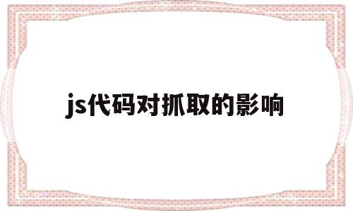 js代码对抓取的影响(webmagic抓取js中的数据)