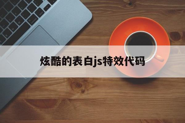 炫酷的表白js特效代码(javascript表白代码)