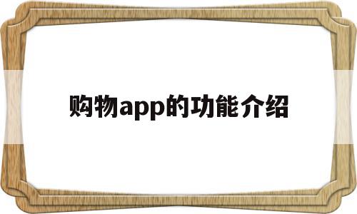 购物app的功能介绍(购物的app都是有哪些)