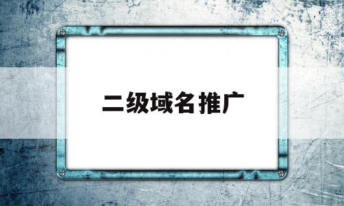 二级域名推广(二级域名推广方案)