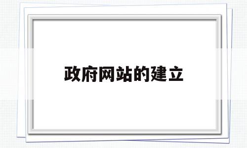 政府网站的建立(建立政府网站的意义)