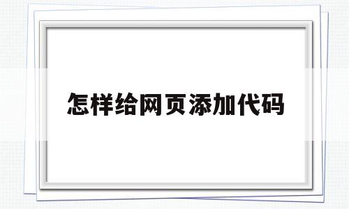 怎样给网页添加代码(怎样用代码给网页添加文字)