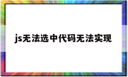 js无法选中代码无法实现(js无法选中代码无法实现输入)