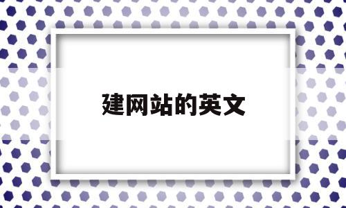 建网站的英文(建网站英语怎么说),建网站的英文(建网站英语怎么说),建网站的英文,文章,网站建设,第1张