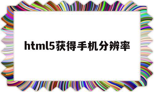 关于html5获得手机分辨率的信息,关于html5获得手机分辨率的信息,html5获得手机分辨率,信息,浏览器,html,第1张