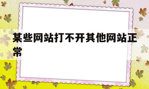 某些网站打不开其他网站正常(某些网站打不开其他网站正常吗),某些网站打不开其他网站正常(某些网站打不开其他网站正常吗),某些网站打不开其他网站正常,浏览器,高级,浏览器打不开网页,第1张