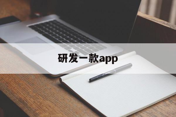 研发一款app(研发一款APP需要多久)