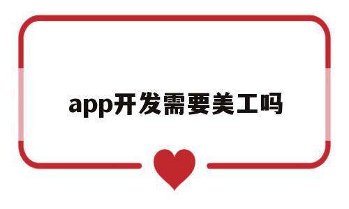 app开发需要美工吗(app开发需要美工吗知乎)