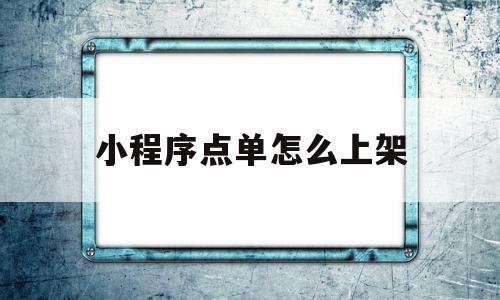 小程序点单怎么上架(小程序商城怎么快速上架商品)