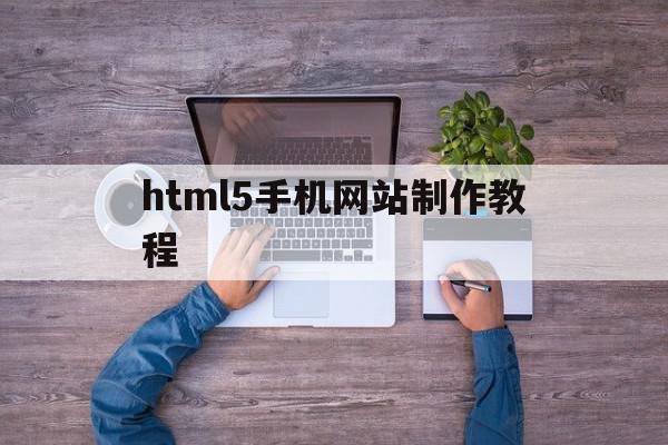 html5手机网站制作教程(html网页制作app手机版)