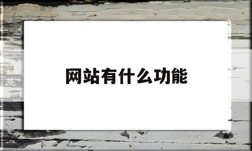 网站有什么功能(网站有什么功能才能申请edi)