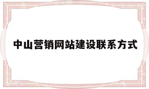 中山营销网站建设联系方式(中山营销网站建设联系方式查询)