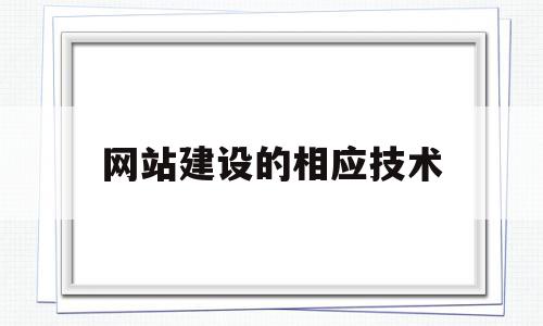 网站建设的相应技术(网站建设的常见技术有哪些)