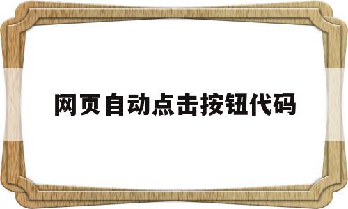 网页自动点击按钮代码(网页自动点击按钮代码是什么)