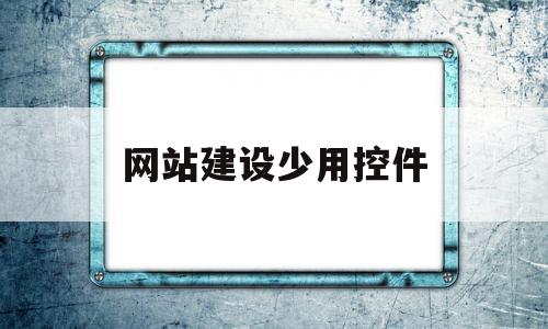 网站建设少用控件(网站建设少用控件怎么办),网站建设少用控件(网站建设少用控件怎么办),网站建设少用控件,视频,百度,模板,第1张