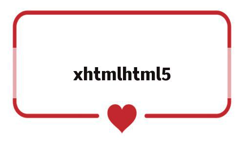 xhtmlhtml5(xhtml和html的区别)