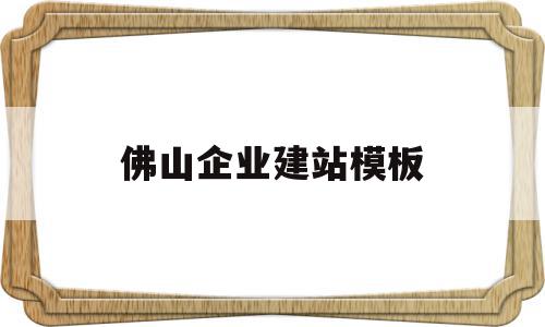 佛山企业建站模板(佛山企业网站建站模板),佛山企业建站模板(佛山企业网站建站模板),佛山企业建站模板,账号,模板,营销,第1张