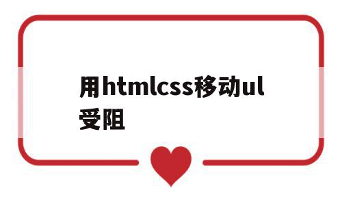 包含用htmlcss移动ul受阻的词条,包含用htmlcss移动ul受阻的词条,用htmlcss移动ul受阻,文章,浏览器,html,第1张