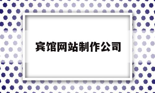 宾馆网站制作公司(怎么做酒店自己的网站)