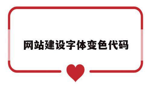 网站建设字体变色代码(网页制作改字体颜色代码)