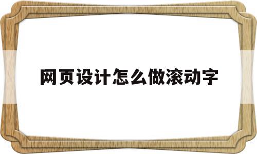 网页设计怎么做滚动字(网页设计怎么做滚动字幕)