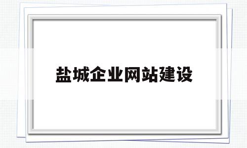 盐城企业网站建设(盐城企业网站建设公司)