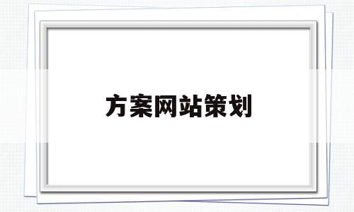 方案网站策划(网站方案设计怎么写)