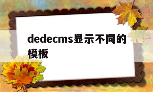 关于dedecms显示不同的模板的信息