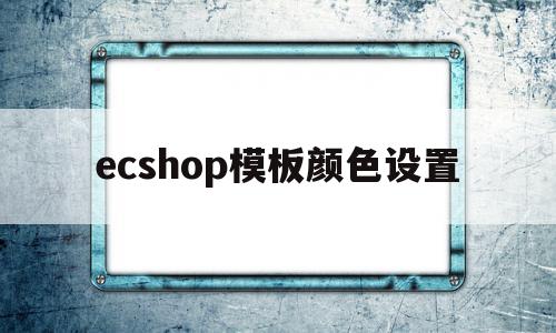 ecshop模板颜色设置的简单介绍