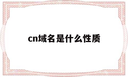 cn域名是什么性质(域名的cn是什么意思),cn域名是什么性质(域名的cn是什么意思),cn域名是什么性质,信息,二级域名,域名性质,第1张