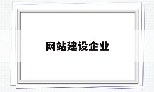 网站建设企业(网站建设企业服务)