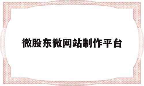 包含微股东微网站制作平台的词条