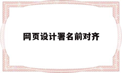 网页设计署名前对齐(网页设计署名前对齐怎么弄)