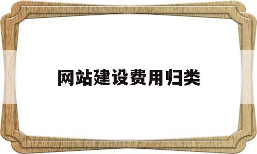 网站建设费用归类(网站建设费用属于什么科目)