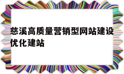 慈溪高质量营销型网站建设优化建站的简单介绍