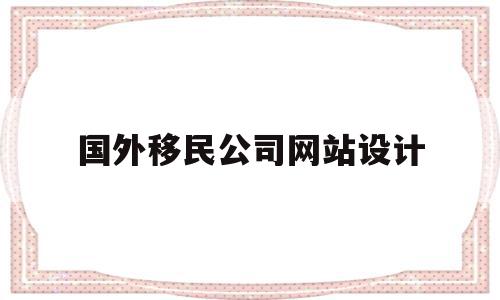 关于国外移民公司网站设计的信息,关于国外移民公司网站设计的信息,国外移民公司网站设计,信息,免费,投资,第1张