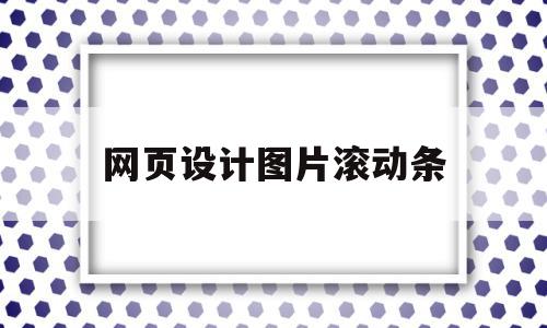 网页设计图片滚动条(怎么设计网页图片滚动)