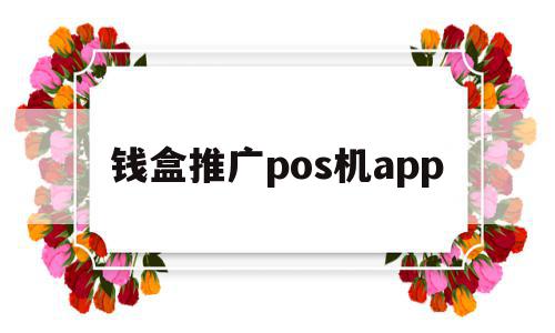 钱盒推广pos机app(钱盒pos机客服电话是多少),钱盒推广pos机app(钱盒pos机客服电话是多少),钱盒推广pos机app,信息,微信,APP,第1张