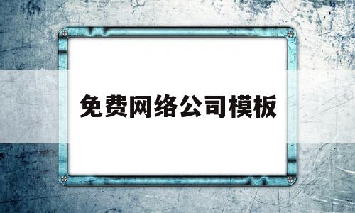 免费网络公司模板(网络公司名称大全最新)