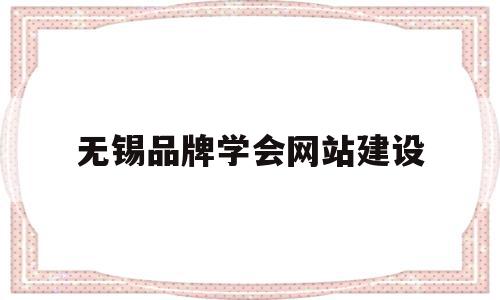 无锡品牌学会网站建设(江苏省品牌协会是什么单位),无锡品牌学会网站建设(江苏省品牌协会是什么单位),无锡品牌学会网站建设,信息,微信,APP,第1张