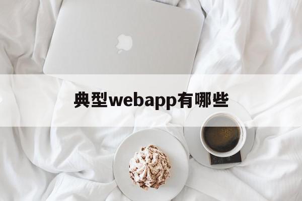 典型webapp有哪些(webapp有哪些做得好的)